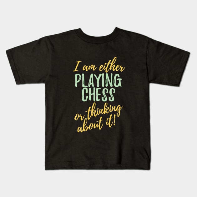 Chess - I Am Either Playing Chess Or Thinking About It Kids T-Shirt by Kudostees